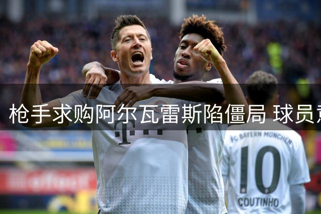 枪手求购阿尔瓦雷斯陷僵局 球员意愿成交易关键