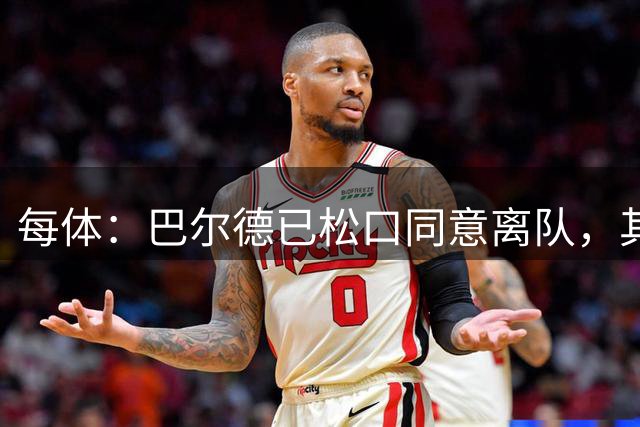 每体：巴尔德已松口同意离队，其经纪人门德斯开始寻找下家