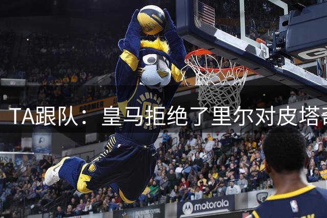 TA跟队：皇马拒绝了里尔对皮塔奇的追求